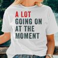 A Lot Going On At The Moment Trendy Women T-shirt Gifts for Her