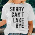 Sorry Cant Lake Bye Lake Mom Lake Life Women T-shirt Gifts for Her