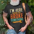 Im Here Because You Broke Something Gift Mechanic Old Men T-shirt Gifts for Old Men