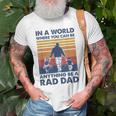 In A World Where You Can Be Anything Be A Rad Dad Father Old Men T-shirt Gifts for Old Men