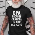 Opa Because Grandpa Is For Old Guys Funny Gift Old Men T-shirt