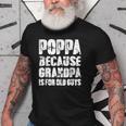 Poppa Because Grandpa Is For Old Guys Funny Dad Fathers Day Gift For Mens Old Men T-shirt