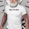 Top That Says The Words I Love You Dad | Cute Father Gift Old Men T-shirt