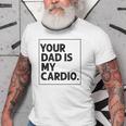 Your Dad Is My Cardio Funny Mothers Day For Wife Old Men T-shirt