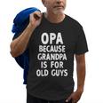 Opa Because Grandpa Is For Old Guys Funny Gift Old Men T-shirt
