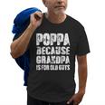 Poppa Because Grandpa Is For Old Guys Funny Dad Fathers Day Gift For Mens Old Men T-shirt