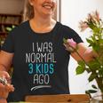 I Was Normal 3 Kids Ago I Was Normal Three Kids Ago For Mom Old Women T-shirt Gifts for Old Women
