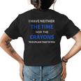 I Have Neither The Time Or The Crayons Funny Teacher Women's Crewneck Short Sleeve Back Print T-shirt