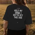 Hold My Drink I Gotta Pet This Dog For Friend Mom Women's T-shirt Back Print Unique Gifts