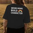 Weird Moms Build Character Funny Overstimulated Mom Sarcasm Womens Back Print T-shirt Unique Gifts