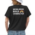 Weird Moms Build Character Funny Overstimulated Mom Sarcasm Womens Back Print T-shirt Gifts for Her