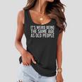 Its Weird Being The Same Age As Old People Women Flowy Tank