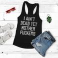 I Aint Dead Yet Mother Fuckers Old People Gag Gifts V7 Women Flowy Tank