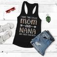 I Have Two Titles Mom And Nana Funny Mothers Day For Mother Women Flowy Tank