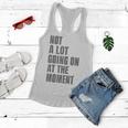 Not A Lot Going On At The Moment One Not A Lot Funny Sayings Women Flowy Tank