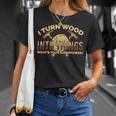 Craftsman Presents I Turn Wood Into Things T-Shirt Gifts for Her