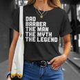Dad Barber The Man The Myth The Legend Barbershop Barber Gift For Mens Unisex T-Shirt Gifts for Her