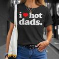 Funny I Love Hot Dads Top For Hot Dad Joke I Heart Hot Dads Unisex T-Shirt Gifts for Her