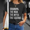 Grandpa The Man The Myth The Legend Funny Gift For Grandfathers Gift Unisex T-Shirt Gifts for Her