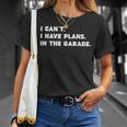 I Cant I Have Plans In The Garage Fathers Day Mechanics Car Unisex T-Shirt Gifts for Her