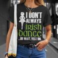 I Dont Always Irish Dance - Irish Dancer Ceili Reel Dance Unisex T-Shirt Gifts for Her I Dont Always Irish Dance - Irish Dancer Ceili Reel Dance Unisex T-Shirt Gifts for Her