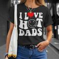 I Love Hot Dad Trending Hot Dad Joke I Heart Hot Dads Unisex T-Shirt Gifts for Her
