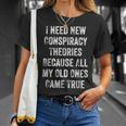 I Need New Conspiracy Theories Because My Old Ones Came True Unisex T-Shirt Gifts for Her