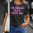 Im Bored Play WITH Me Funny Pink Text Unisex T-Shirt Gifts for Her