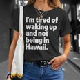 Im Tired Of Waking Up And Not Being In Hawaii Funny Unisex T-Shirt Gifts for Her