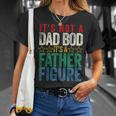 Its Not A Dad Bod Its A Father Figure Funny Saying Dad Gift For Mens Unisex T-Shirt Gifts for Her