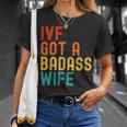 Ivf Dad Ivf Got A Badass Wife T-Shirt Gifts for Her