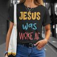 Jesus Was Woke Af Jesus Was Og Woke Sorry Christian Unisex T-Shirt Gifts for Her