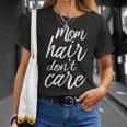 Mom Hair Dont CareGrandma Mothers Day Giftss Unisex T-Shirt Gifts for Her