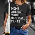 Moms Against White Baseball Pants - Funny Baseball Mom Unisex T-Shirt Gifts for Her