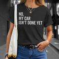 No My Car Isnt Done Yet Funny Car Guy Car Mechanic Garage Unisex T-Shirt Gifts for Her