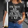 Im Not As Think As You Stoned I Am Meme T-shirt Gifts for Her