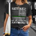 Retired Not My Problem Anymore Thin Green Line Us Military Unisex T-Shirt Gifts for Her
