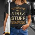 Thats What I Do I Fix Stuff And I Know Things Fathers Day Unisex T-Shirt Gifts for Her