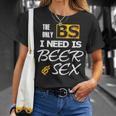 The Only Bs I Need Is Beer And SexUnisex T-Shirt Gifts for Her