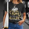 This King Was Born On April 30Th Happy Birthday To Me Daddy Unisex T-Shirt Gifts for Her