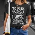 To Fish Or Not To Fish What A Stupid Question I Fishing Unisex T-Shirt Gifts for Her