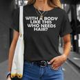 With A Body Like This Who Needs Hair Funny Balding Dad Bod Gift For Mens Unisex T-Shirt Gifts for Her