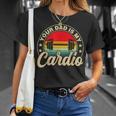 Your Dad Is My Cardio Vintage Funny Saying Sarcastic Unisex T-Shirt Gifts for Her