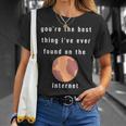 Youre The Best Thing Ive Ever Found On The Internet T-Shirt Gifts for Her