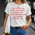 Do Not Let Me Pay My Taxes Under Any Circumstances No Matter What I Say Unisex T-Shirt Gifts for Her