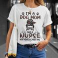 Im A Dog Mom And A Nurse Nothing Scares Me Gift For Womens Unisex T-Shirt Gifts for Her