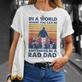 In A World Where You Can Be Anything Be A Rad Dad Father Unisex T-Shirt Gifts for Her