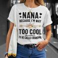 Nana Because Im Way Too Cool To Be Called Grandma Unisex T-Shirt Gifts for Her