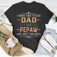 Mens I Have Two Titles Dad And Pepaw Funny  Fathers Day Gift V2 Unisex T-Shirt