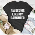 Awesome Like My Daughter Mothers Day Fathers Day Mom Dad Unisex T-Shirt Unique Gifts